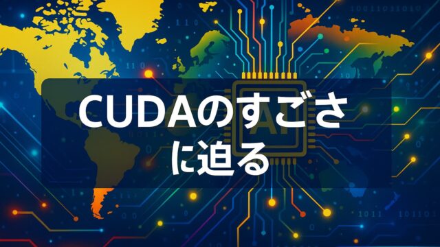 中央に「CUDAのすごさに迫る」と書かれた文字、背景にAIチップ、世界地図、回路が融合したテクノロジー風デザイン