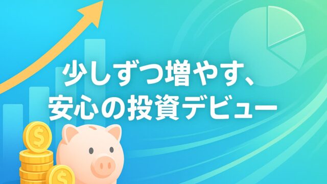 青と緑の背景に、上昇するグラフと貯金箱、金貨、円グラフが描かれ、中央に「少しずつ増やす、安心の投資デビュー」と書かれた明るい投資イメージ。