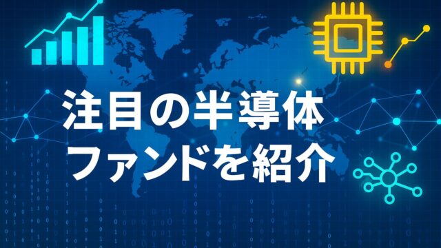 青を基調にした世界地図背景に、半導体チップや上昇グラフを組み合わせ、「注目の半導体ファンドを紹介」と書かれた画像